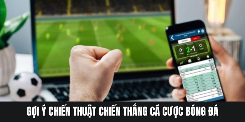Gợi ý chiến thuật chiến thắng cá cược bóng đá
